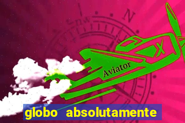 globo absolutamente tudo com